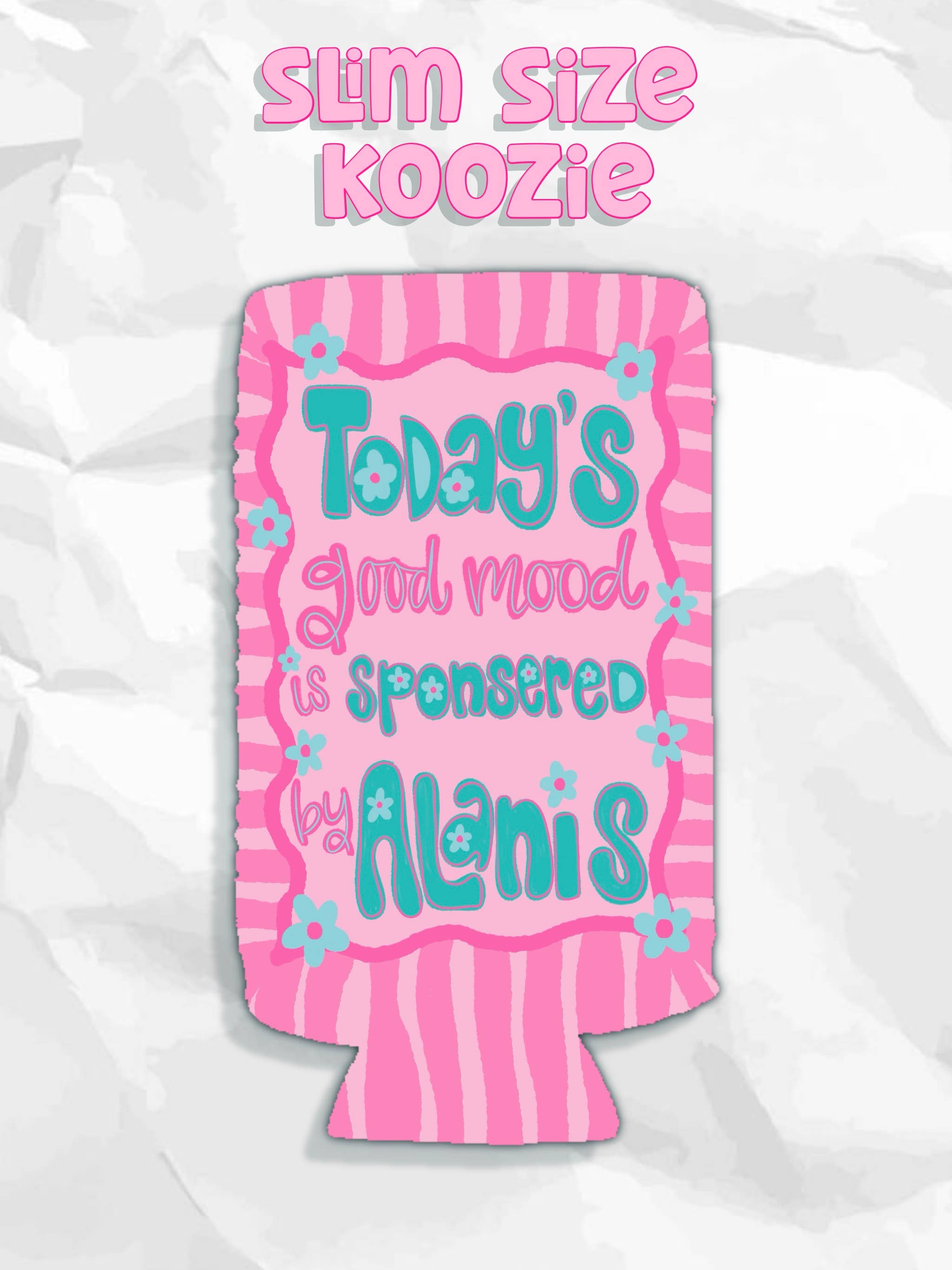 Today’s good mood is sponsored by Alanis koozies